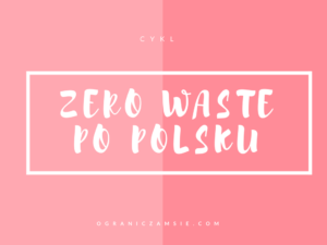 zero waste po polsku, wyzwanie, bez smieci, ile generujemy smieci, ile wyrzucamy